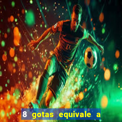 8 gotas equivale a quantos ml